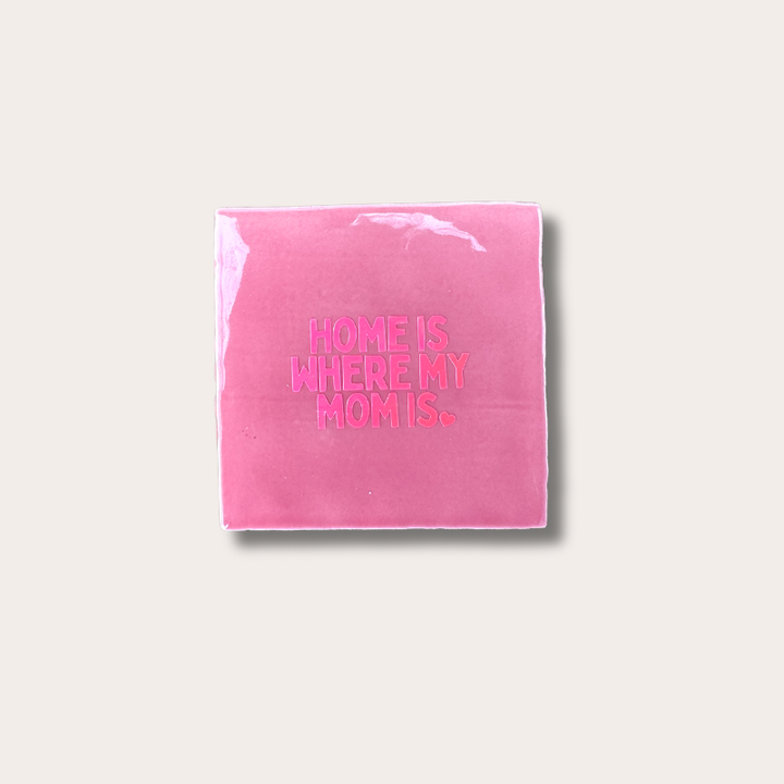 Tegeltje - Home is where my mom is - roze