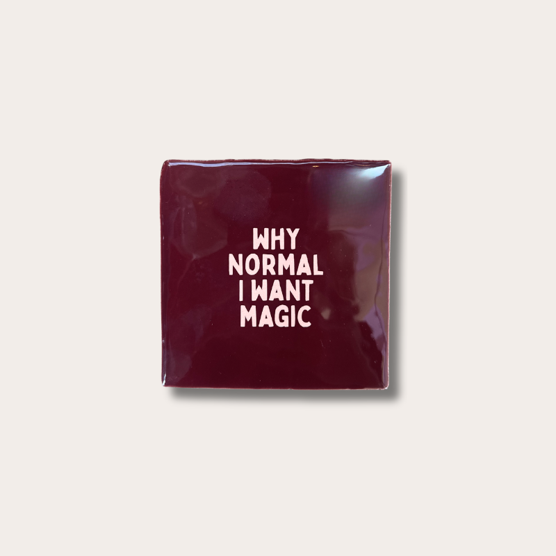 Tegeltje - Why normal i want magic - Bordeaux